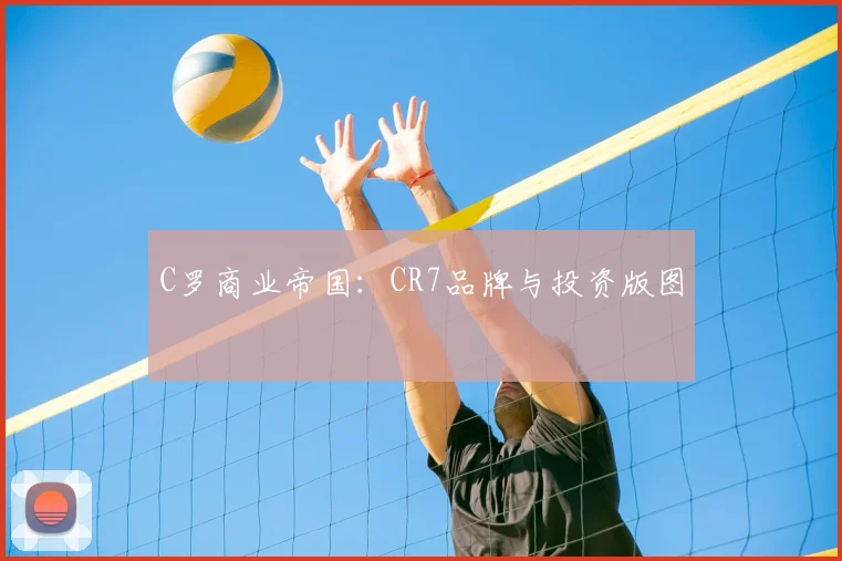 C罗商业帝国：CR7品牌与投资版图