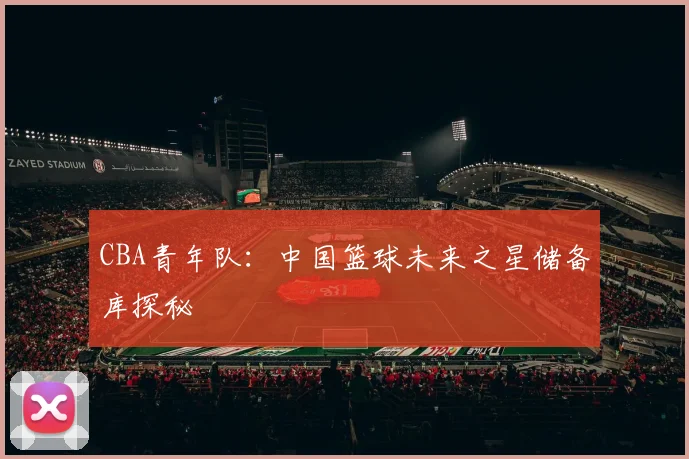 CBA青年队：中国篮球未来之星储备库探秘
