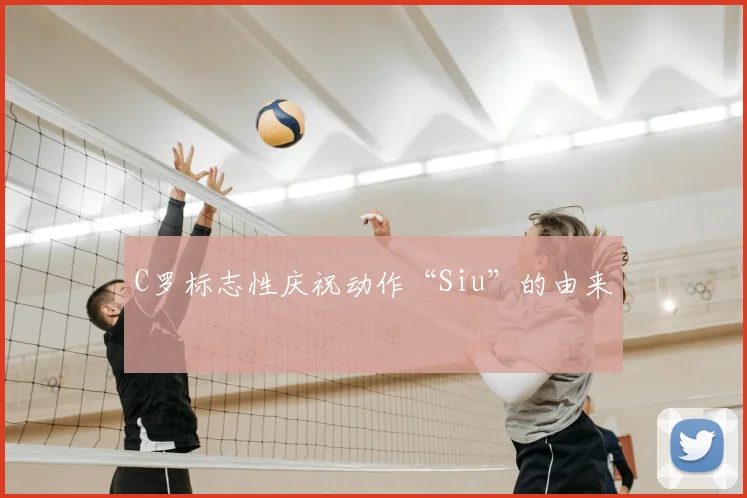 C罗标志性庆祝动作“Siu”的由来