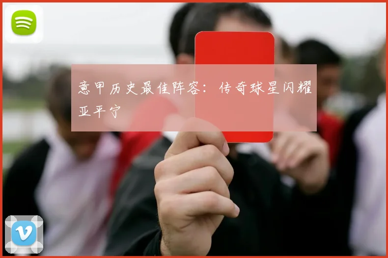意甲历史最佳阵容：传奇球星闪耀亚平宁